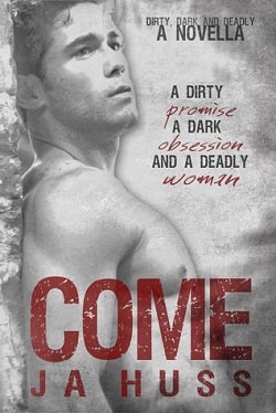 Come (Dirty, Dark, and Deadly 1) by J.A. Huss