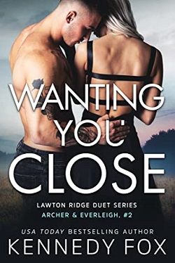 Wanting You Close (Archer & Everleigh 2) by Kennedy Fox