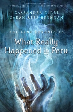 What Really Happened in Peru (The Bane Chronicles 1) by Cassandra Clare