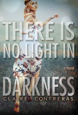 There Is No Light In Darkness (Darkness 1) by Claire Contreras