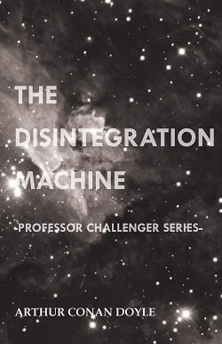 The Disintegration Machine (Professor Challenger 5) by Arthur Conan Doyle