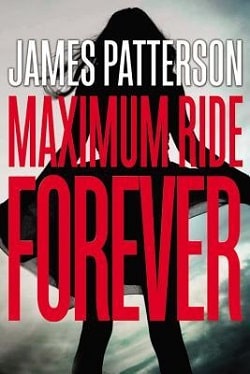Maximum Ride Forever (Maximum Ride 9) by James Patterson
