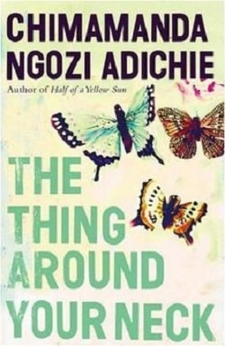The Thing Around Y our Neck by Chimamanda Ngozi Adichie