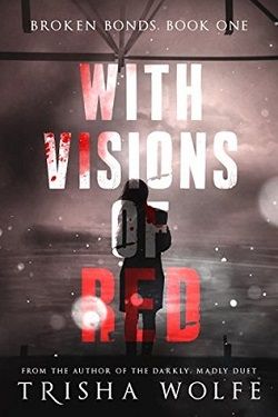 With Visions of Red (The Broken Bonds 1) by Trisha Wolfe