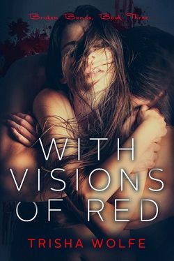 With Visions of Red: Book 3 (The Broken Bonds 3) by Trisha Wolfe