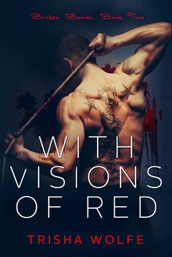 With Visions of Red: Book 2 (The Broken Bonds 2) by Trisha Wolfe