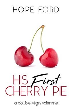 His First Cherry Pie: A Double Virgin Valentine by Hope Ford