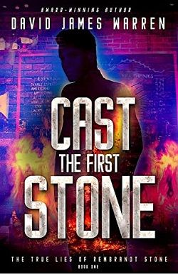 Cast the First Stone (The True Lies of Rembrandt Stone 1) by David James Warren
