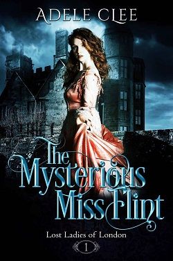 The Mysterious Miss Flint (Lost Ladies of London 1) by Adele Clee