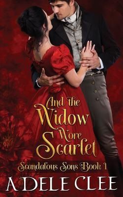 And The Widow Wore Scarlet (Scandalous Sons 1) by Adele Clee