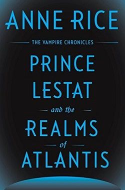 Prince Lestat and the Realms of Atlantis (The Vampire Chronicles 12) by Anne Rice
