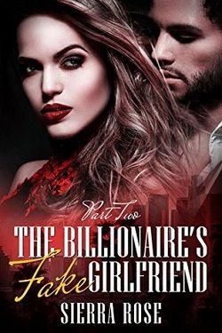 The Billionaire's Fake Girlfriend: Part 2 (The Billionaire Saga 2) by Sierra Rose