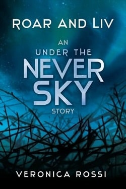 Roar and Liv (Under the Never Sky 0.50) by Veronica Rossi