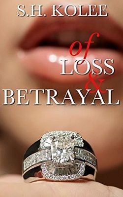 Of Loss & Betrayal (Madison & Logan 2) by S.H. Kolee