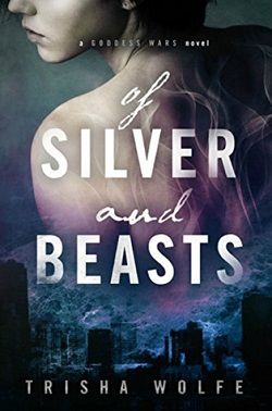 Of Silver and Beasts (Goddess Wars 1) by Trisha Wolfe