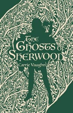 The Ghosts of Sherwood (The Robin Hood Stories 1) by Carrie Vaughn