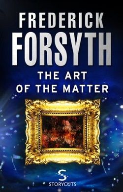 The Art of the Matter by Frederick Forsyth