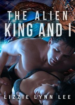 The Alien King and I by Lizzie Lynn Lee