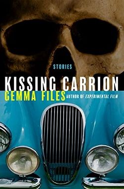 Kissing Carrion by Gemma Files