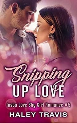 Snipping Up Love (Insta Love Shy Girl Romance 5) by Haley Travis