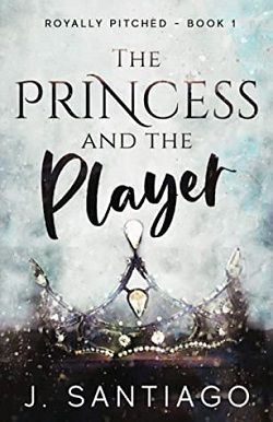 The Princess and the Player (Royally Pitched 1) by J. Santiago