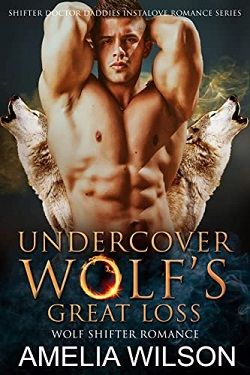 Undercover Wolf's Great Loss (Shifter Doctor Daddies Instalove Romance 3) by Amelia Wilson