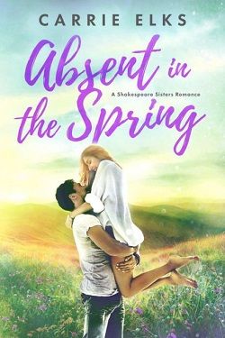 Absent in the Spring (The Shakespeare Sisters 3) by Carrie Elks
