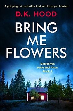 Bring Me Flowers (Detectives Kane and Alton) by D.K. Hood